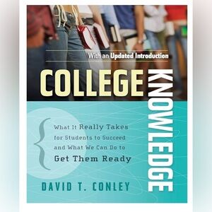 College Knowledge What It Really Takes for Students to Succeed & What We Can Do